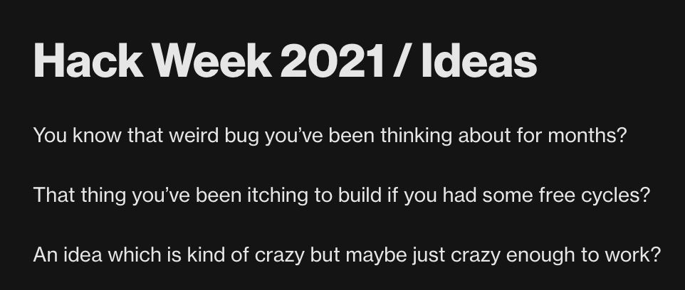 Screenshot of Hack Week 2021 Ideas page, reads: You know that weird bug you've been thinking about for months? That thing you've been itching to build if you had some free cycles? An idea which is kind of crazy but maybe just crazy enough to work?